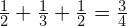 \frac{1}{2}+\frac{1}{3}+\frac{1}{2}=\frac{3}{4}