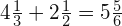 4\frac{1}{3}+2\frac{1}{2}=5\frac{5}{6} 