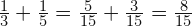  \frac{1}{3}+\frac{1}{5}=\frac{5}{15}+\frac{3}{15}=\frac{8}{15}