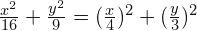  \frac{x^{2}}{16}+\frac{y^{2}}{9}=(\frac{x}{4})^{2}+(\frac{y}{3})^{2}