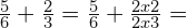 \frac{5}{6}+\frac{2}{3}=\frac{5}{6}+\frac{2x2}{2x3}=