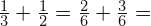 \frac{1}{3}+\frac{1}{2}=\frac{2}{6}+\frac{3}{6}=