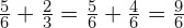 \frac{5}{6}+\frac{2}{3}=\frac{5}{6}+\frac{4}{6}=\frac{9}{6}