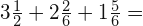 3\frac{1}{2}+2\frac{2}{6}+1\frac{5}{6}=